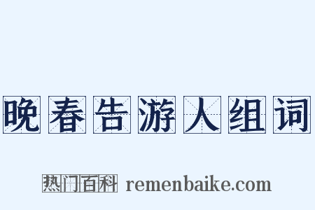 晚春告游人组词是什么意思的图片
